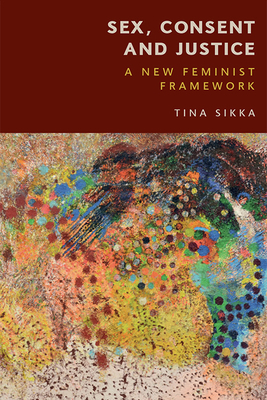 Sex, Consent and Justice: A New Feminist Framework - Tina Sikka