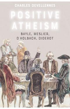 Coperta cărții 'Positive Atheism: Bayle, Meslier, d'Holbach, Diderot - Charles Devellennes'