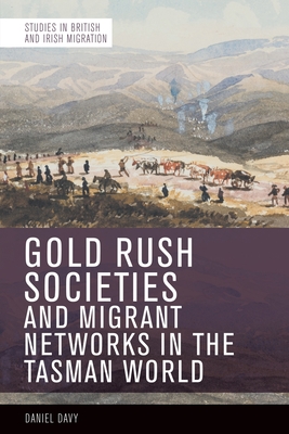 Gold Rush Societies, Environments and Migrant Networks in the Tasman World - Daniel Davy