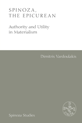 Spinoza, the Epicurean: Authority and Utility in Materialism - Dimitris Vardoulakis