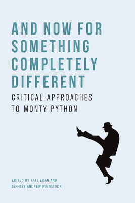 And Now for Something Completely Different: Critical Approaches to Monty Python - Kate Egan