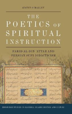 The Poetics of Spiritual Instruction: Farid Al-Din ʿattar and Persian Sufi Didacticism - Austin O'malley