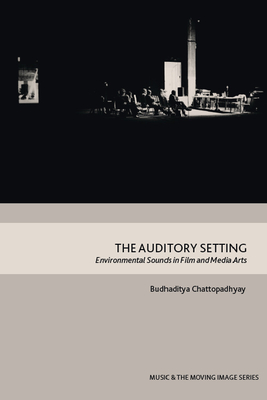 The Auditory Setting: Environmental Sounds in Film and Media Arts - Budhaditya Chattopadhyay