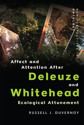 Affect and Attention After Deleuze and Whitehead: Ecological Attunement - Russell J. Duvernoy