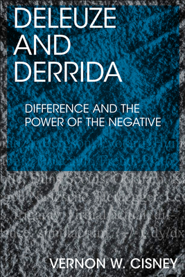 Deleuze and Derrida: Difference and the Power of the Negative - Vernon W. Cisney