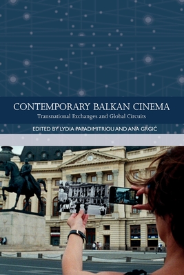 Contemporary Balkan Cinema: Transnational Exchanges and Global Circuits - Lydia Papadimitriou