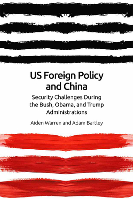 Us Foreign Policy and China: The Bush, Obama, Trump Administrations - Aiden Warren