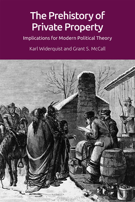 The Prehistory of Private Property: Implications for Modern Political Theory - Karl Widerquist