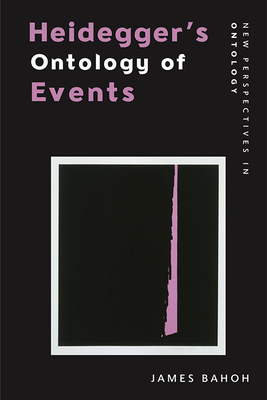 Heidegger's Ontology of Events - James Bahoh
