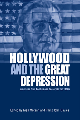 Hollywood and the Great Depression: American Film, Politics and Society in the 1930s - Iwan Morgan