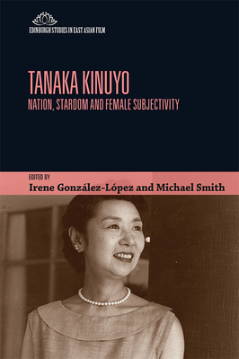 Tanaka Kinuyo: Nation, Stardom and Female Subjectivity - Irene Gonzlez-lpez