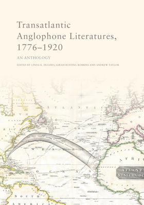 Transatlantic Anglophone Literatures, 1776-1920: An Anthology - Linda K. Hughes
