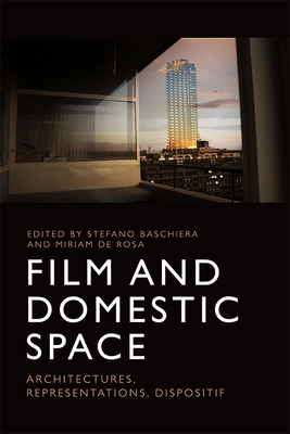 Film and Domestic Space: Architectures, Representations, Dispositif - Stefano Baschiera