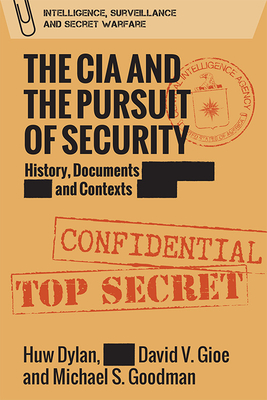 The CIA and the Pursuit of Security: History, Documents and Contexts - Huw Dylan