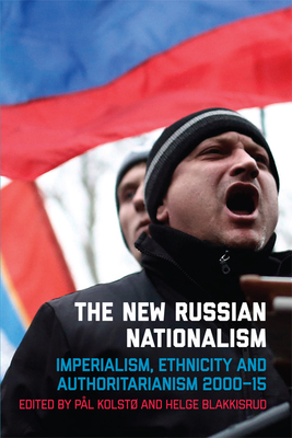 The New Russian Nationalism: Imperialism, Ethnicity and Authoritarianism 2000-2015 - Pål Kolstø