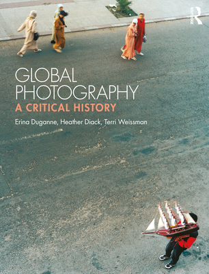 Global Photography: A Critical History - Erina Duganne