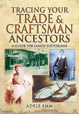 Tracing Your Trade and Craftsmen Ancestors: A Guide for Family Historians - Ad�le Emm