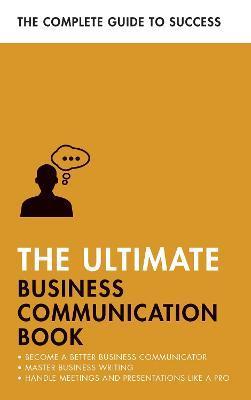 The Ultimate Business Communication Book: Communicate Better at Work, Master Business Writing, Perfect Your Presentations - David Cotton