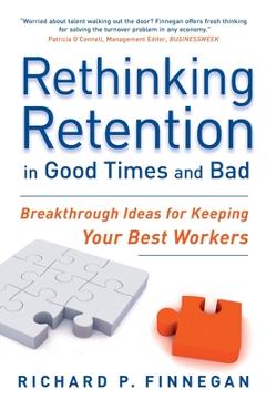 Coperta cărții 'Rethinking Retention in Good Times and Bad: Breakthrough Ideas for Keeping Your Best Workers - Richard P. Finnegan'
