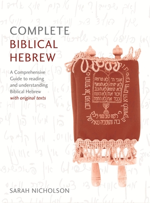 Complete Biblical Hebrew Beginner to Intermediate Course: A Comprehensive Guide to Reading and Understanding Biblical Hebrew, with Original Texts - Sarah Nicholson