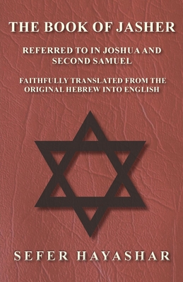 The Book of Jasher - Referred to in Joshua and Second Samuel - Faithfully Translated from the Original Hebrew into English - Sefer Ha-yashar
