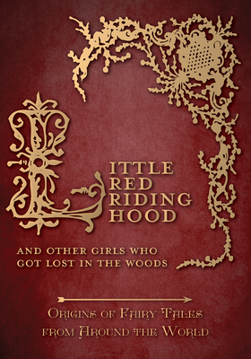Little Red Riding Hood - And Other Girls Who Got Lost in the Woods (Origins of Fairy Tales from Around the World) - Amelia Carruthers