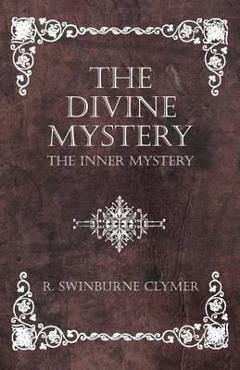 Coperta cărții 'The Divine Mystery - The Inner Mystery - R. Swinburne Clymer'