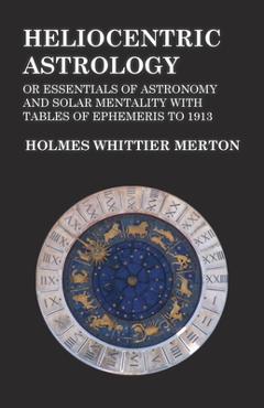 Coperta cărții 'Heliocentric Astrology or Essentials of Astronomy and Solar Mentality with Tables of Ephemeris to 1913 - Holmes'