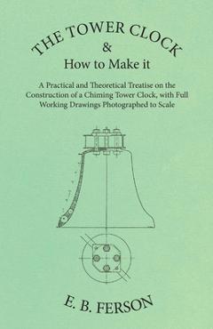 Coperta cărții 'The Tower Clock and How to Make it - A Practical and Theoretical Treatise on the Construction of a Chiming Tower Clock,'