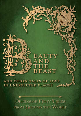 Beauty and the Beast - And Other Tales of Love in Unexpected Places (Origins of Fairy Tales from Around the World) - Amelia Carruthers