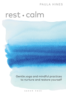 Rest + Calm: Gentle Yoga and Mindful Practices to Nurture and Restore Yourself - Paula Hines
