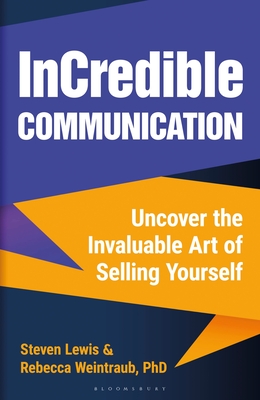 Incredible Communication: Uncover the Invaluable Art of Selling Yourself - Rebecca Weintraub