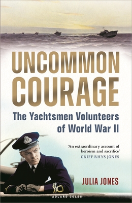 Uncommon Courage: The Yachtsmen Volunteers of World War II - Julia Jones