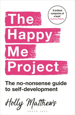 The Happy Me Project: The No-Nonsense Guide to Self-Development: Winner of the Health & Wellbeing Book Award 2022 - Holly Matthews