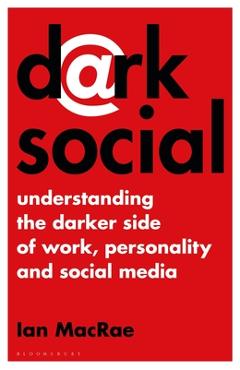 Coperta cărții 'Dark Social: Understanding the Darker Side of Work, Personality and Social Media - Ian Macrae'