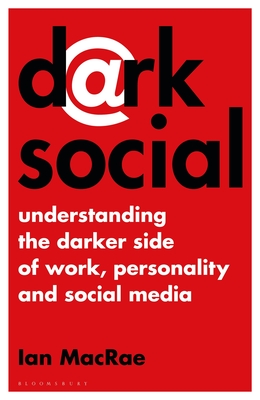 Dark Social: Understanding the Darker Side of Work, Personality and Social Media - Ian Macrae