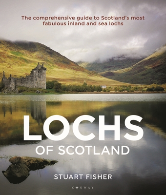 Lochs of Scotland: The Comprehensive Guide to Scotland's Most Fabulous Inland and Sea Lochs - Stuart Fisher