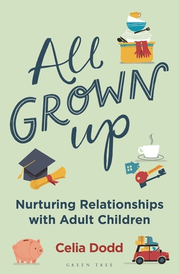 All Grown Up: Nurturing Relationships with Adult Children - Celia Dodd