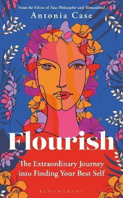 Flourish: The Extraordinary Journey Into Finding Your Best Self - Antonia Case