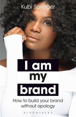I Am My Brand: How to Build Your Brand Without Apology - Kubi Springer