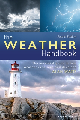 The Weather Handbook: The Essential Guide to How Weather Is Formed and Develops - Alan Watts