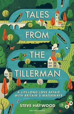 Tales from the Tillerman: A Life-Long Love Affair with Britain's Waterways - Steve Haywood