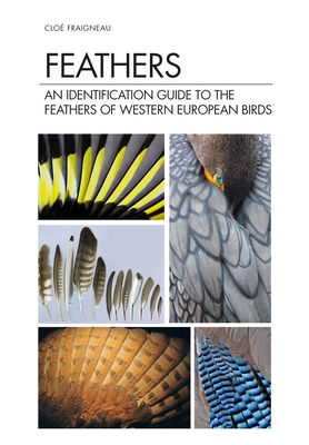 Feathers: An Identification Guide to the Feathers of Western European Birds - Cloé Fraigneau