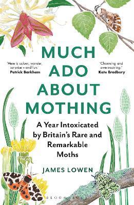 Much ADO about Mothing: A Year Intoxicated by Britain's Rare and Remarkable Moths - James Lowen