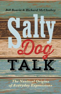 Salty Dog Talk: The Nautical Origins of Everyday Expressions - Bill Beavis