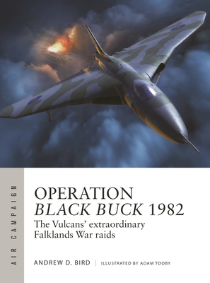 Operation Black Buck 1982: The Vulcans' Extraordinary Falklands War Raids - Andrew D. Bird