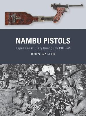 Nambu Pistols: Japanese Military Handguns 1900-45 - John Walter