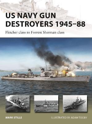 US Navy Gun Destroyers 1945-88: Fletcher Class to Forrest Sherman Class - Mark Stille