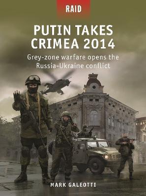 Putin Takes Crimea 2014: Grey-Zone Warfare Opens the Russia-Ukraine Conflict - Mark Galeotti