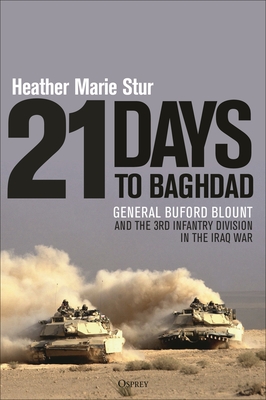 21 Days to Baghdad: General Buford Blount and the 3rd Infantry Division in the Iraq War - Heather Marie Stur